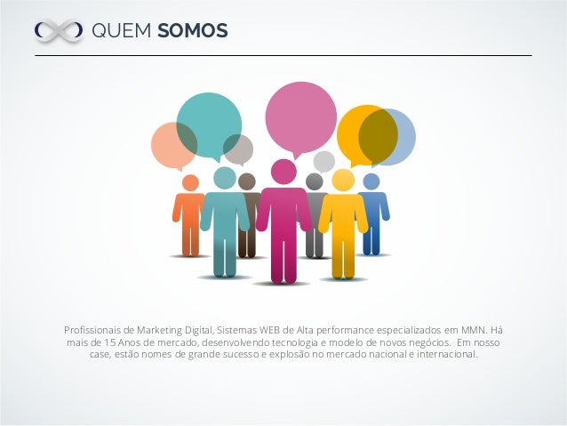 QUEM SOMOS
Proﬁssionais de Marketing Digital, Sistemas WEB de Alta performance especializados em MMN. Há
mais de 15 Anos d...
