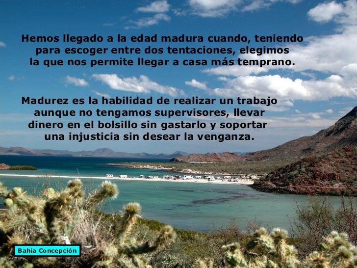 Hemos llegado a la edad madura cuando, teniendo para escoger entre dos tentaciones, elegimos la que nos permite llegar a c...