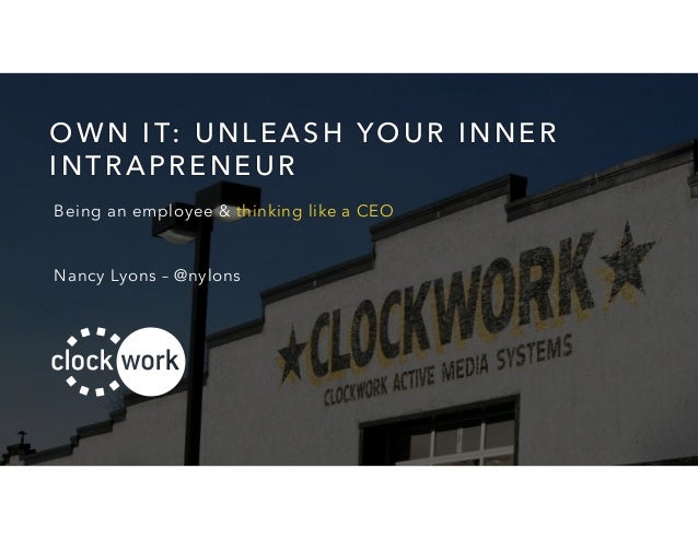 OWN IT: UNLEASH YOUR INNER
INTRAPRENEUR
Being an employee & thinking like a CEO
Nancy Lyons – @nylons
 