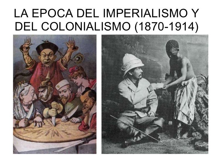 La época del Imperialismo y del colonialismo (18701914) La época del Imperialismo y del colonialismo (18701914)