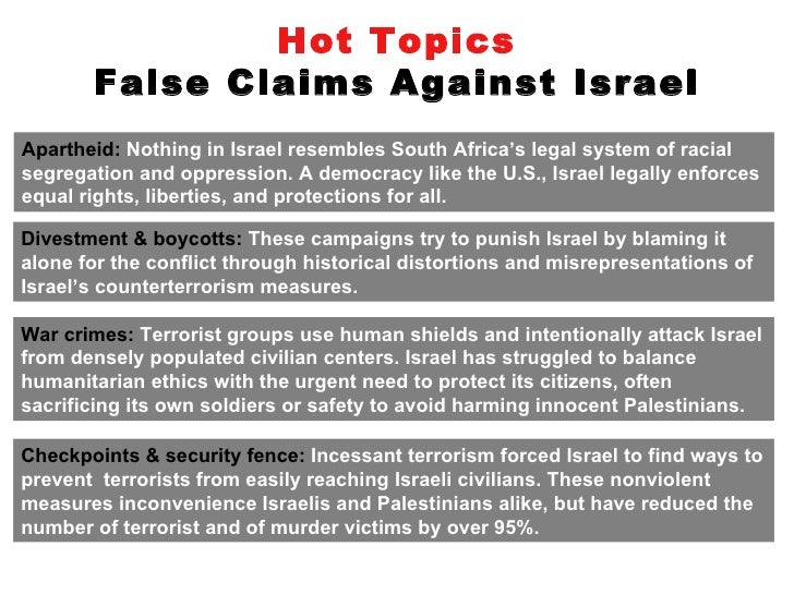 Hot Topics False Claims Against Israel Apartheid: Nothing in Israel resembles South Africa’s legal system of racial segre...