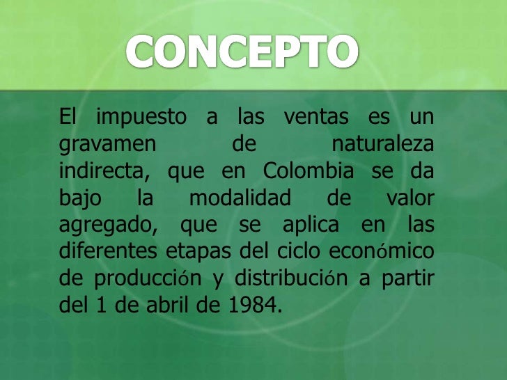 CONCEPTO<br />El impuesto a las ventas es un gravamen de naturaleza indirecta, que en Colombia se da bajo la modalidad de ...