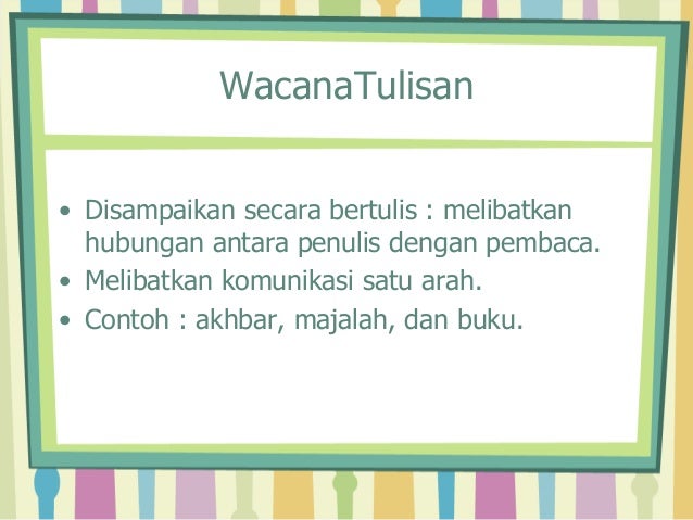 WacanaTulisan
• Disampaikan secara bertulis : melibatkan
hubungan antara penulis dengan pembaca.
• Melibatkan komunikasi s...