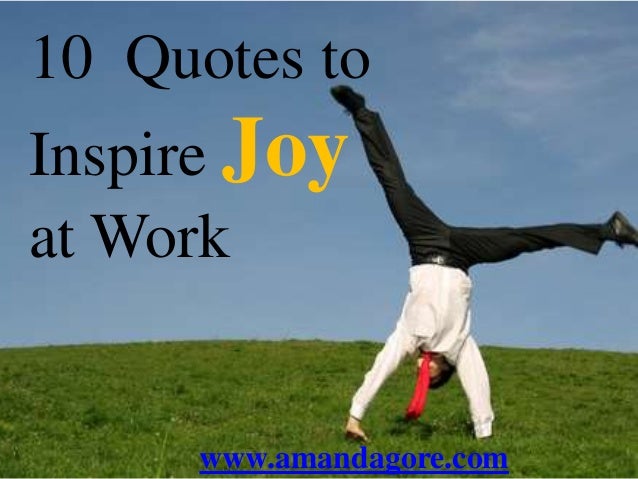 10 Quotes to Inspire Joy at Work 10 Quotes to Inspire Joy at Work