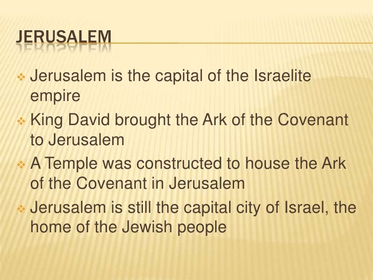 JERUSALEM Jerusalem is the capital of the Israelite empire King David brought the Ark of the Covenant to Jerusalem A ...