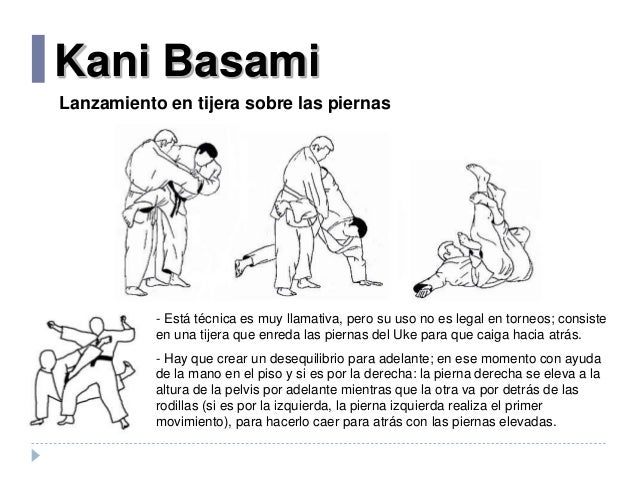 Kani Basami
- Está técnica es muy llamativa, pero su uso no es legal en torneos; consiste
en una tijera que enreda las pie...