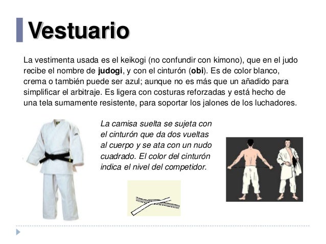 Vestuario
La vestimenta usada es el keikogi (no confundir con kimono), que en el judo
recibe el nombre de judogi, y con el...