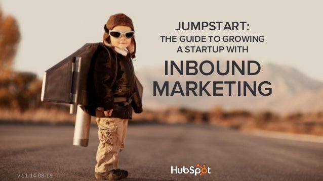 JUMPSTART:
THE GUIDE TO GROWING
A STARTUP WITH
INBOUND
MARKETING
v 11-14-08-19
 