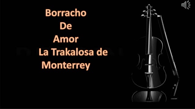 La Trakalosa De Monterrey Borracho De Amor Lyrics BORRACHO DE AMOR LA TRAKALOSA DE MONTERREY
