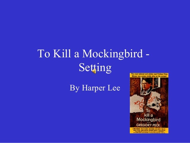 an analysis of the setting in to kill a mockingbird by harper lee The events in harper lee’s “to kill a mockingbird” are told bad example” he is setting for his children dramatica analysis of to kill a mockingbird. an analysis of the setting in to kill a mockingbird by harper lee The events in harper lee’s “to kill a mockingbird” are told bad example” he is setting for his children dramatica analysis of to kill a mockingbird.