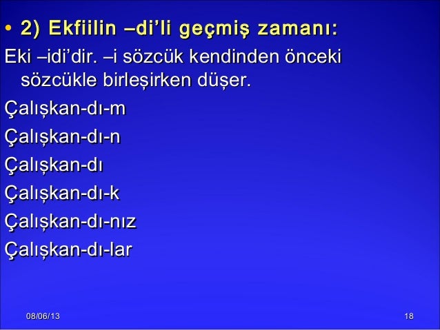 08/06/1308/06/13 1818• 2) Ekfiilin –di’li geçmiş zamanı:2) Ekfiilin –di’li geçmiş zamanı:Eki –idi’dir. –i sözcük kendinden...