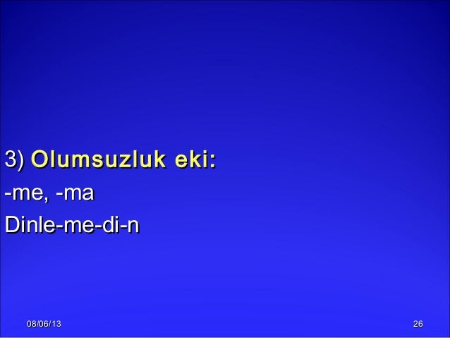 08/06/1308/06/13 26263)3) Olumsuzluk eki:Olumsuzluk eki:-me, -ma-me, -maDinle-me-di-nDinle-me-di-n