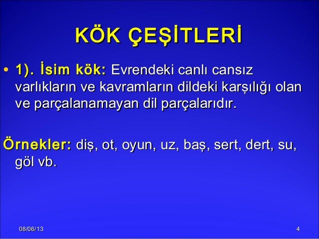 08/06/1308/06/13 44KÖK ÇEŞİTLERİKÖK ÇEŞİTLERİ• 1). İsim kök:1). İsim kök: Evrendeki canlı cansızEvrendeki canlı cansızvarl...