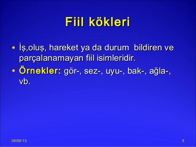 08/06/1308/06/13 55Fiil kökleriFiil kökleri• İş,oluş, hareket ya da durum bildiren veİş,oluş, hareket ya da durum bildiren...