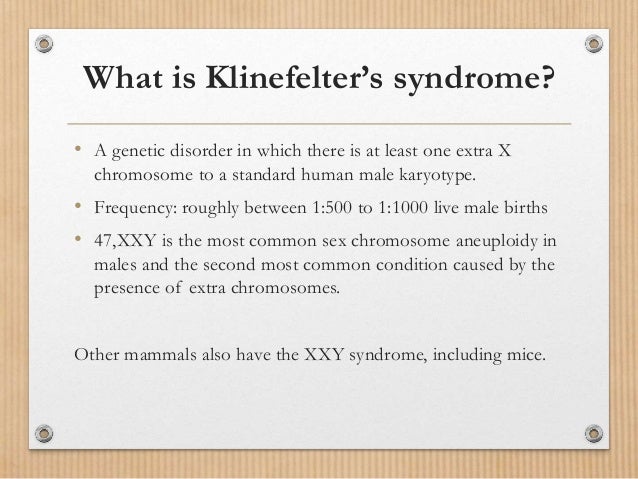 an analysis of the klinefelters syndrome and the genetic disorder 2018/7/10 enable javascript to view the expand/collapse boxes males with 47,xyy syndrome have an increased risk of behavioral, social, and emotional difficulties compared with their unaffected peers these problems include attention deficit hyperactivity disorder (adhd) depression anxiety and autism. an analysis of the klinefelters syndrome and the genetic disorder 2018/7/10 enable javascript to view the expand/collapse boxes males with 47,xyy syndrome have an increased risk of behavioral, social, and emotional difficulties compared with their unaffected peers these problems include attention deficit hyperactivity disorder (adhd) depression anxiety and autism.