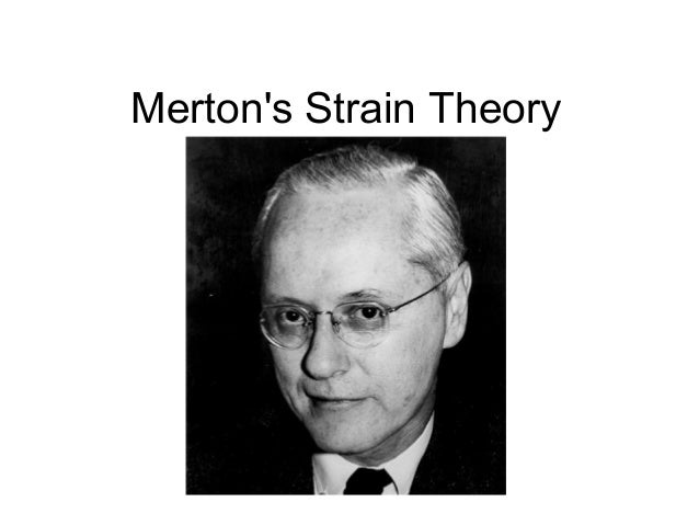 mertons strain theory essay Strain theory explains deviant behavior as an inevitable outcome of the strain individuals experience when society does not provide adequate and approved means to achieve culturally valued goals for example, when a society places cultural value on economic success and wealth, but only provides . mertons strain theory essay Strain theory explains deviant behavior as an inevitable outcome of the strain individuals experience when society does not provide adequate and approved means to achieve culturally valued goals for example, when a society places cultural value on economic success and wealth, but only provides .