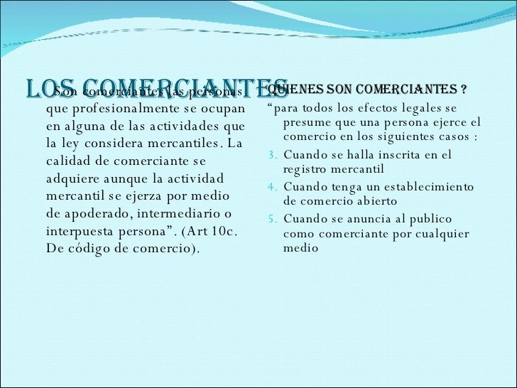 LOS COMERCIANTES <ul><li>Son comerciantes las personas que profesionalmente se ocupan en alguna de las actividades que la...