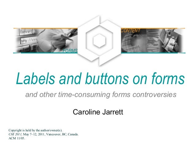 Labels and buttons on forms
and other time-consuming forms controversies
Caroline Jarrett
FORMS
CONTENT
Copyright is held ...