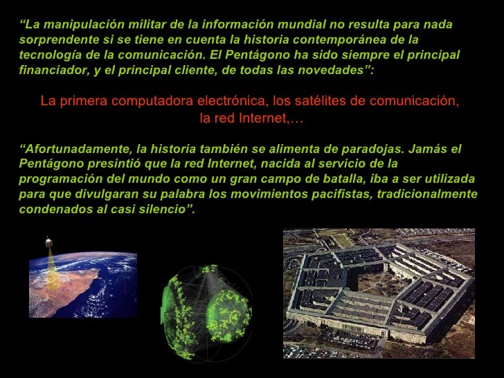 “ La manipulación militar de la información mundial no resulta para nada sorprendente si se tiene en cuenta la historia co...