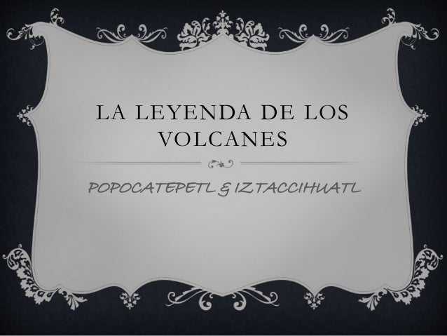 La leyenda de los volcanes... Historia de un amor eterno.