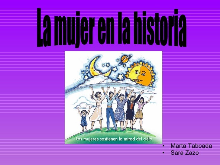 <ul><li>Marta Taboada  </li></ul><ul><li>Sara Zazo </li></ul>La mujer en la historia 
