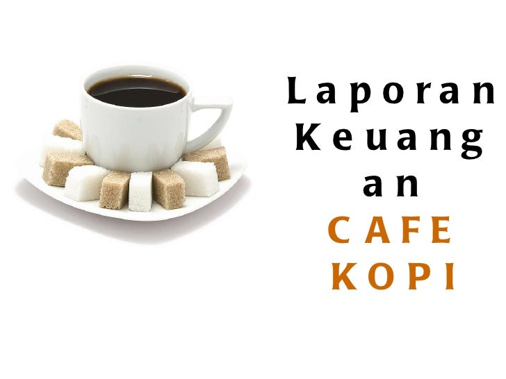 Laporan Keuangan Cafe Kopi Laporan Keuangan Cafe Kopi