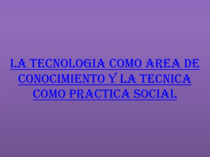 TECNOLOGIA DE TECNICA tecnologia de tecnica: