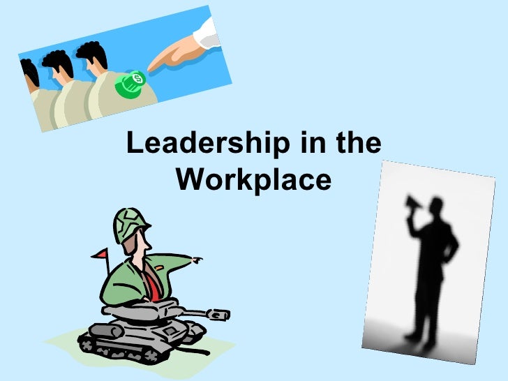 leadership in the workplace leadership in the workplace