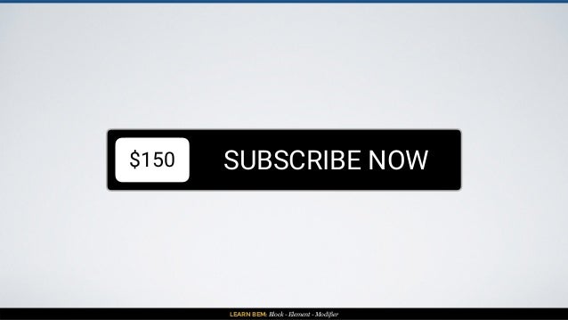 LEARN BEM: Block - Element - Modifier
$150 SUBSCRIBE NOW
 