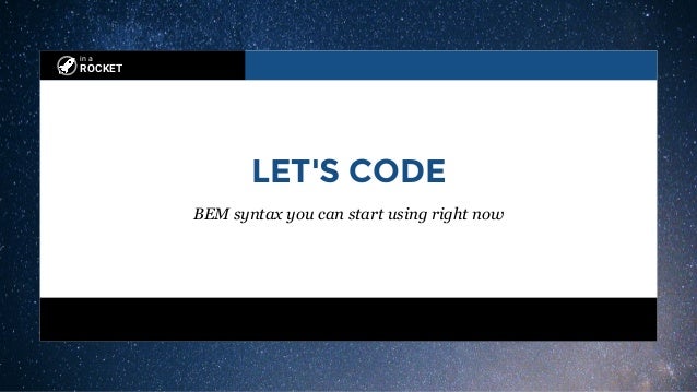 in a
ROCKET
LET'S CODE
BEM syntax you can start using right now
 