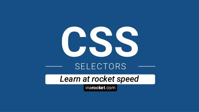 inarocket.com
Learn at rocket speed
CSSSELECTORS
 
