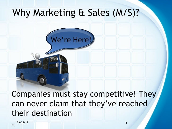 Why Marketing & Sales (M/S)?            We’re Here!Companies must stay competitive! Theycan never claim that they’ve reach...