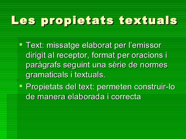 Les propietats textuals
Text: missatge elaborat per l’emissor
dirigit al receptor, format per oracions i
paràgra...