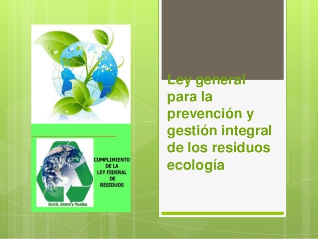 LEY GENERAL PARA LA PREVENCION Y GESTION INTEGRAL ley general para la prevencion y gestion integral: