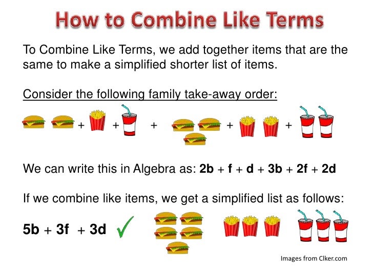 To Combine Like Terms, we add together items that are thesame to make a simplified shorter list of items.Consider the foll...