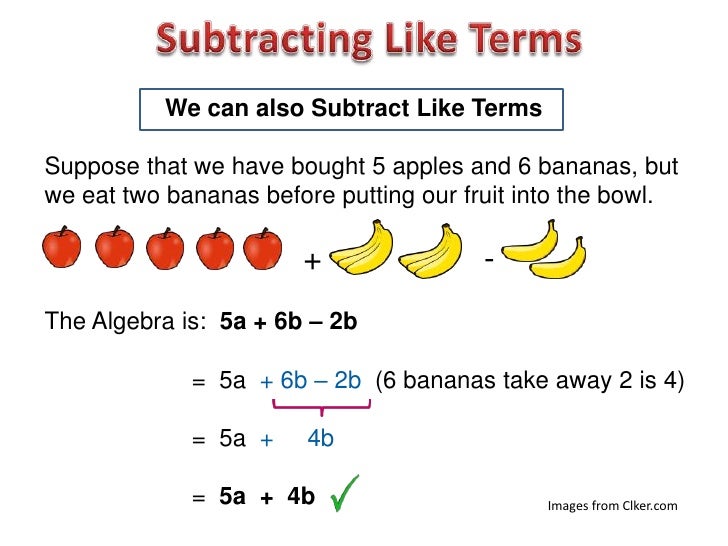 We can also Subtract Like TermsSuppose that we have bought 5 apples and 6 bananas, butwe eat two bananas before putting ou...