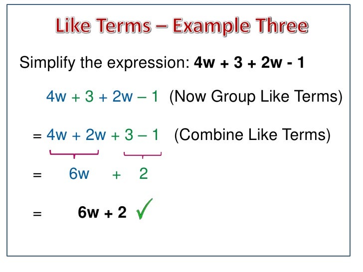 Simplify the expression: 4w + 3 + 2w - 1     4w + 3 + 2w – 1 (Now Group Like Terms) = 4w + 2w + 3 – 1 (Combine Like Terms)...