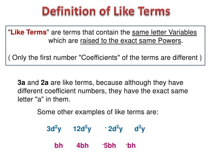 "Like Terms" are terms that contain the same letter Variables            which are raised to the exact same Powers.( Only ...