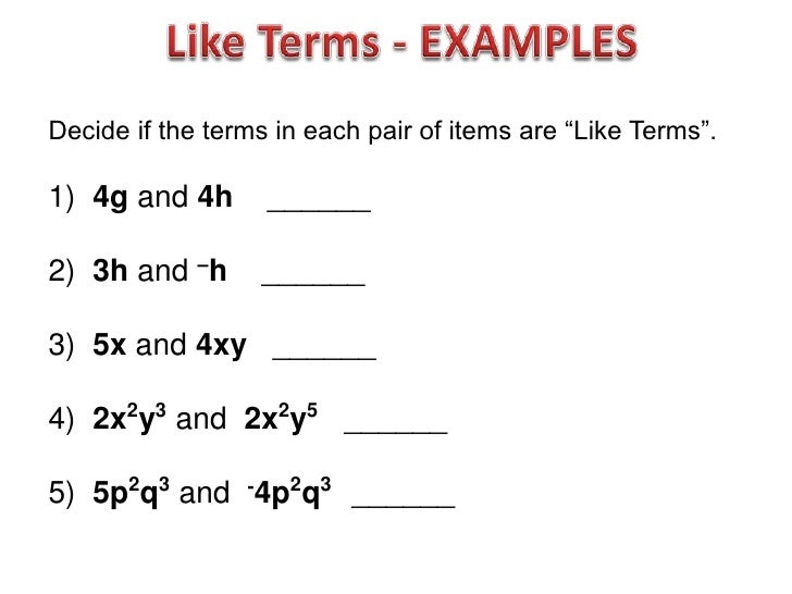 Decide if the terms in each pair of items are “Like Terms”.1) 4g and 4h       ______2) 3h and –h      ______3) 5x and 4xy ...