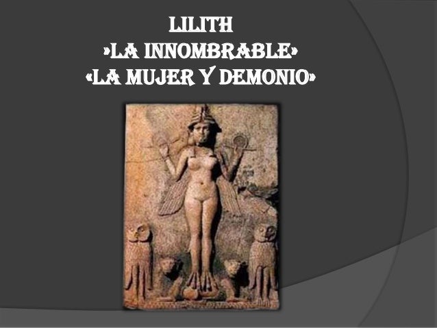 Lilith
»La innombrable»
«La mujer y demonio»

 