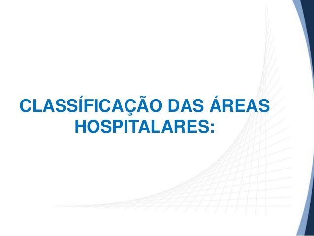 CLASSÍFICAÇÃO DAS ÁREAS
HOSPITALARES:

 