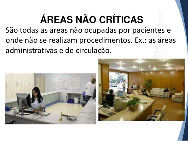 ÁREAS NÃO CRÍTICAS
São todas as áreas não ocupadas por pacientes e
onde não se realizam procedimentos. Ex.: as áreas
admin...