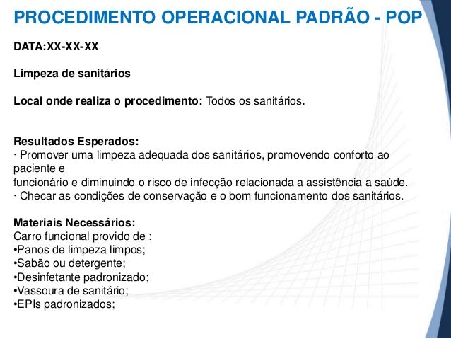 PROCEDIMENTO OPERACIONAL PADRÃO - POP
DATA:XX-XX-XX
Limpeza de sanitários
Local onde realiza o procedimento: Todos os sani...