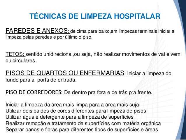 TÉCNICAS DE LIMPEZA HOSPITALAR
PAREDES E ANEXOS: de cima para baixo,em limpezas terminais iniciar a
limpeza pelas paredes ...