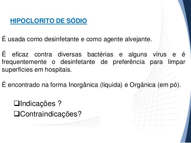 HIPOCLORITO DE SÓDIO
É usada como desinfetante e como agente alvejante.

É eficaz contra diversas bactérias e alguns vírus...