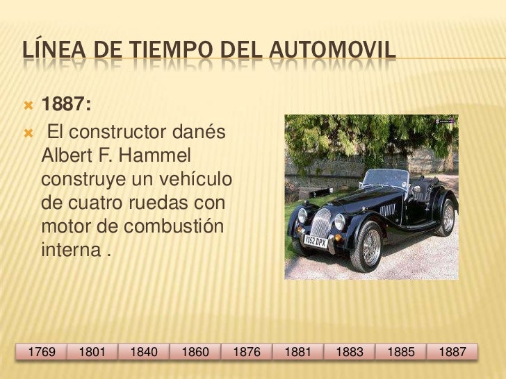 Línea de tiempo del automovil<br />1887:<br /> El constructor danés Albert F. Hammel construye un vehículo de cuatro rueda...