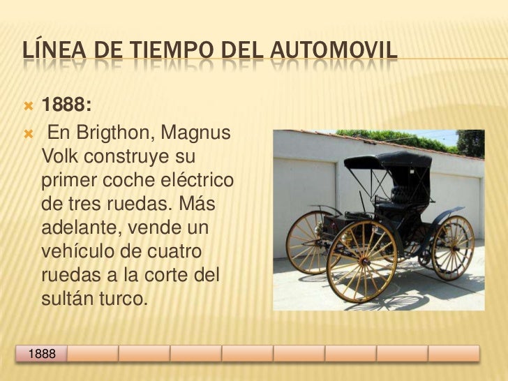 Línea de tiempo del automovil<br />1888:<br /> En Brigthon, Magnus Volk construye su primer coche eléctrico de tres ruedas...