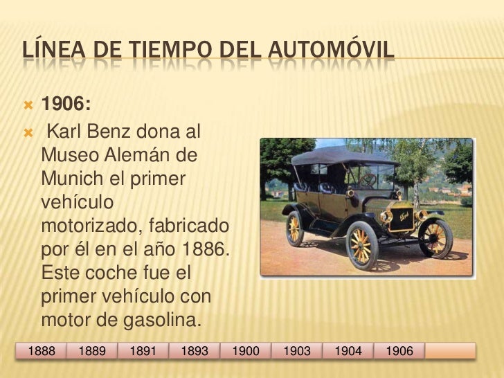 Línea de tiempo del automóvil<br />1906:<br /> Karl Benz dona al Museo Alemán de Munich el primer vehículo motorizado, fab...
