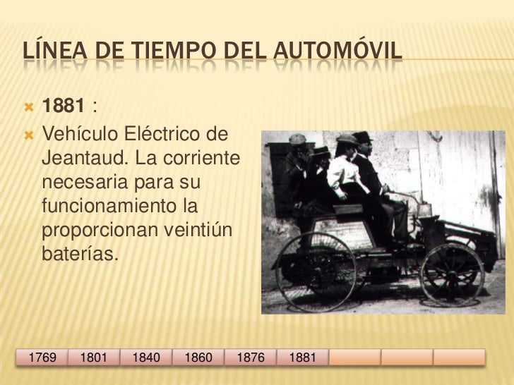 Línea de tiempo del automóvil<br />1881 :<br />Vehículo Eléctrico de Jeantaud. La corriente necesaria para su funcionamien...