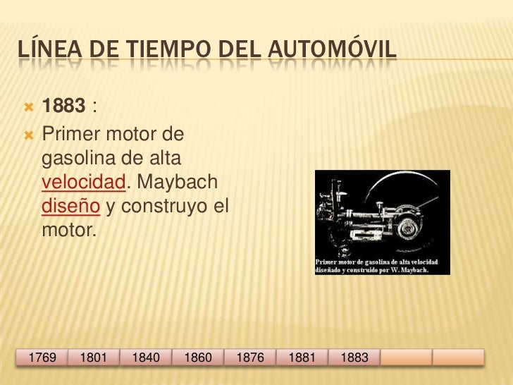 Línea de tiempo del automóvil<br />1883 :<br />Primer motor de gasolina de alta velocidad. Maybach diseño y construyo el m...